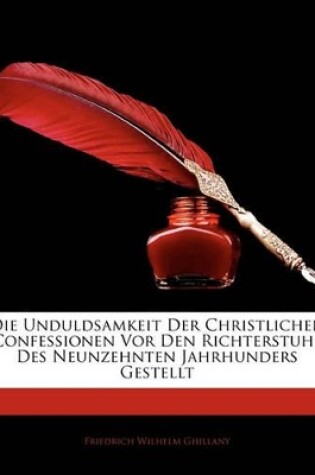 Cover of Die Unduldsamkeit Der Christlichen Confessionen VOR Den Richterstuhl Des Neunzehnten Jahrhunderts