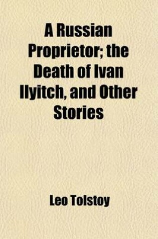 Cover of A Russian Proprietor; The Death of Ivan Ilyitch & Other Stories