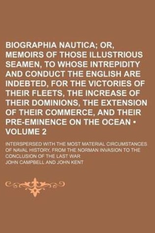 Cover of Biographia Nautica (Volume 2); Or, Memoirs of Those Illustrious Seamen, to Whose Intrepidity and Conduct the English Are Indebted, for the Victories O