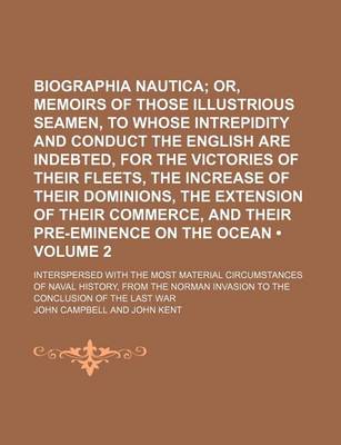 Book cover for Biographia Nautica (Volume 2); Or, Memoirs of Those Illustrious Seamen, to Whose Intrepidity and Conduct the English Are Indebted, for the Victories O