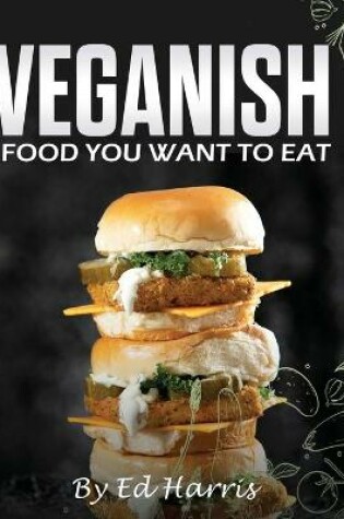 Cover of Veganish, Food You Want to Eat
