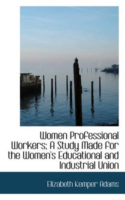 Book cover for Women Professional Workers; A Study Made for the Women's Educational and Industrial Union