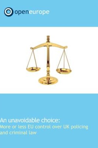 Cover of An Unavoidable Choice: More or Less EU Control Over Uk Policing and Criminal Law