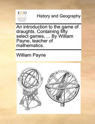 Book cover for An Introduction to the Game of Draughts. Containing Fifty Select Games, ... by William Payne, Teacher of Mathematics.