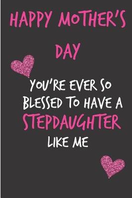 Book cover for Happy Mothers Day, You're Ever So Blessed to Have a Stepdaughter