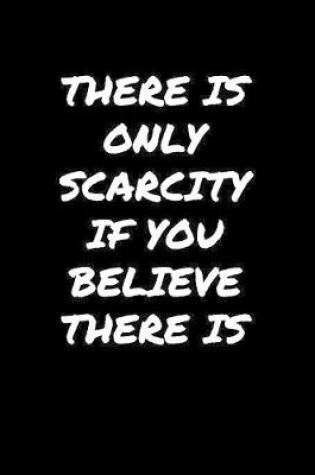 Cover of There Is Only Scarcity If You Believe There Is