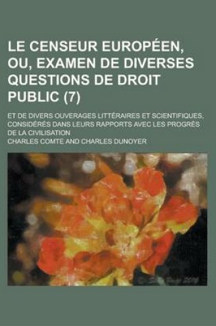 Cover of Le Censeur Europeen, Ou, Examen de Diverses Questions de Droit Public; Et de Divers Ouverages Litteraires Et Scientifiques, Consideres Dans Leurs Rap