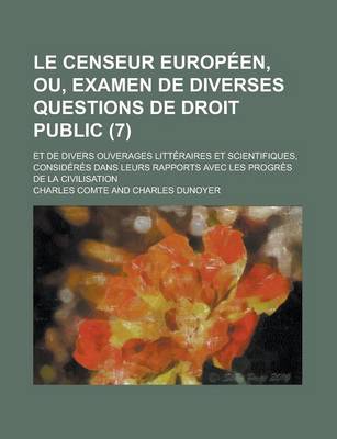 Book cover for Le Censeur Europeen, Ou, Examen de Diverses Questions de Droit Public; Et de Divers Ouverages Litteraires Et Scientifiques, Consideres Dans Leurs Rap