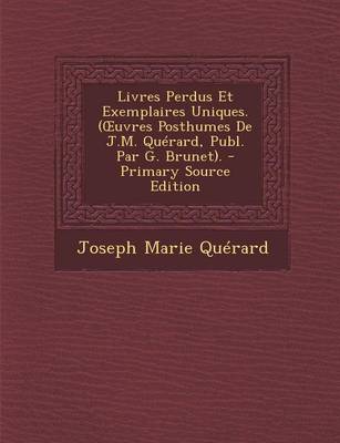 Book cover for Livres Perdus Et Exemplaires Uniques. ( Uvres Posthumes de J.M. Querard, Publ. Par G. Brunet).