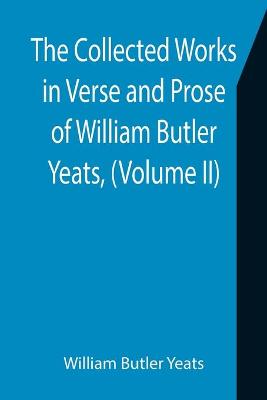 Book cover for The Collected Works in Verse and Prose of William Butler Yeats, (Volume II) The King's Threshold. On Baile's Strand. Deirdre. Shadowy Waters