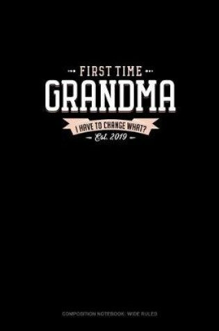 Cover of First Time Grandma Est. 2019 I Have To Change What?