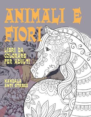 Cover of Libri da colorare per adulti - Mandala Anti stress - Animali e fiori