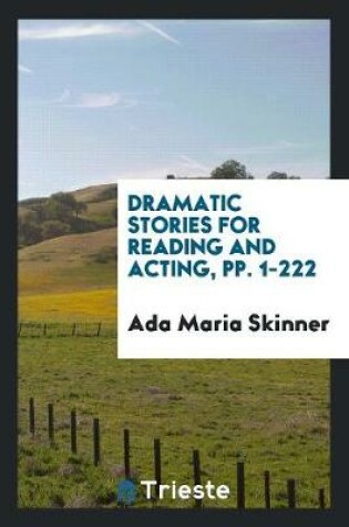 Cover of Dramatic Stories for Reading and Acting, Pp. 1-222