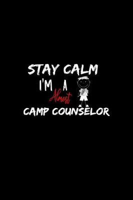 Book cover for Stay Calm I'm Almost A Camp Counselor