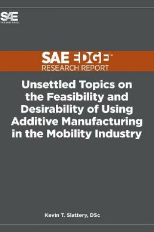 Cover of Unsettled Topics on the Feasibility and Desirability of Using Additive Manufacturing in the Mobility Industry