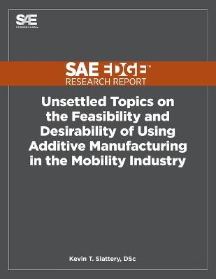 Book cover for Unsettled Topics on the Feasibility and Desirability of Using Additive Manufacturing in the Mobility Industry