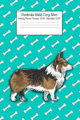 Book cover for Pembroke Welsh Corgi Mom Weekly Planner October 2018 - December 2019