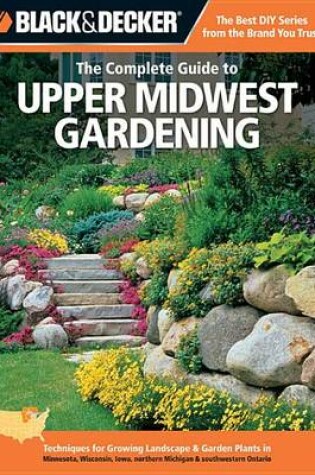 Cover of Black & Decker the Complete Guide to Upper Midwest Gardening