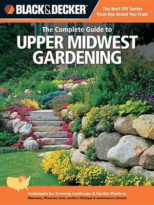 Book cover for Black & Decker the Complete Guide to Upper Midwest Gardening
