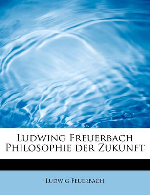 Book cover for Ludwing Freuerbach Philosophie Der Zukunft