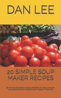 Cover of 20 Simple Soup Maker Recipes