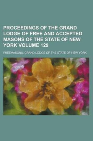 Cover of Proceedings of the Grand Lodge of Free and Accepted Masons of the State of New York Volume 129