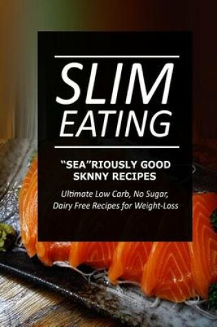 Cover of Slim Eating - Sea-riously Good Skinny Recipes