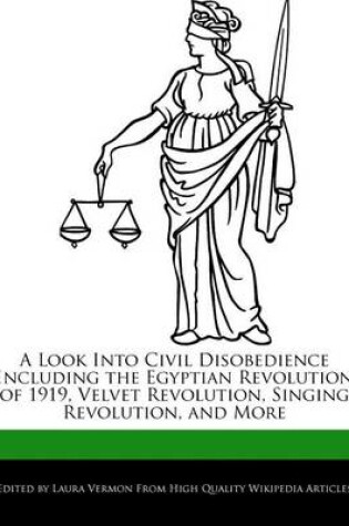 Cover of A Look Into Civil Disobedience Including the Egyptian Revolution of 1919, Velvet Revolution, Singing Revolution, and More