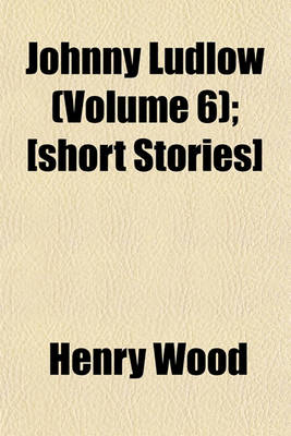 Book cover for Johnny Ludlow (Volume 6); [Short Stories]