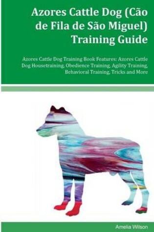 Cover of Azores Cattle Dog (Cao de Fila de Sao Miguel) Training Guide Azores Cattle Dog Training Book Features