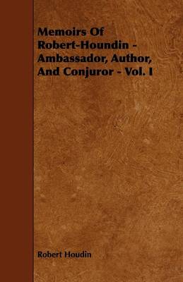 Book cover for Memoirs Of Robert-Houndin - Ambassador, Author, And Conjuror - Vol. I