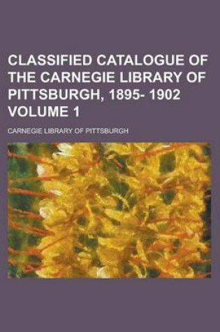 Cover of Classified Catalogue of the Carnegie Library of Pittsburgh, 1895- 1902 Volume 1