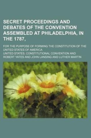 Cover of Secret Proceedings and Debates of the Convention Assembled at Philadelphia, in the 1787; For the Purpose of Forming the Constitution of the United States of America