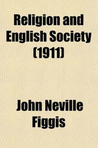 Cover of Religion and English Society; Two Addresses Delivered at a Conference Held in London, November 9th and 10th, 1910