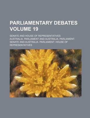 Book cover for Parliamentary Debates Volume 19; Senate and House of Representatives