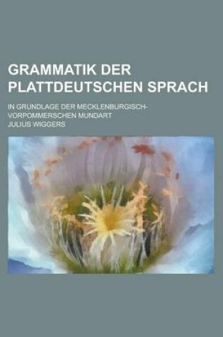 Cover of Grammatik Der Plattdeutschen Sprach; In Grundlage Der Mecklenburgisch-Vorpommerschen Mundart