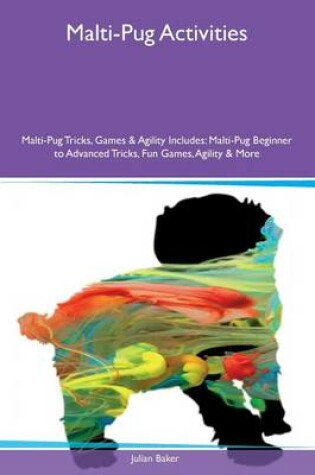 Cover of Malti-Pug Activities Malti-Pug Tricks, Games & Agility Includes