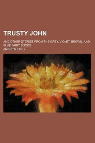 Cover of Trusty John; And Other Stories from the Grey, Violet, Brown, and Blue Fairy Books