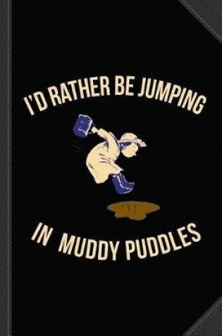 Cover of I'd Rather Be Jumping in Muddy Puddles Journal Notebook