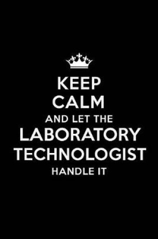 Cover of Keep Calm and Let the Laboratory Technologist Handle It