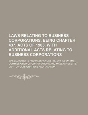 Book cover for Laws Relating to Business Corporations, Being Chapter 437, Acts of 1903, with Additional Acts Relating to Business Corporations