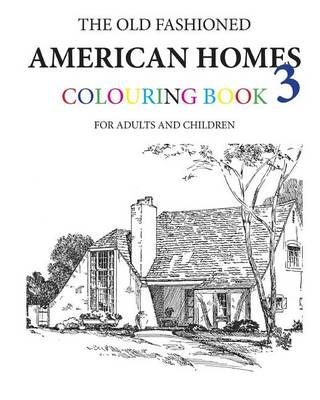 Book cover for The Old Fashioned American Homes Colouring Book 3