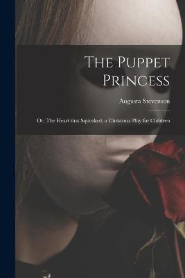 Book cover for The Puppet Princess; or, The Heart That Squeaked; a Christmas Play for Children