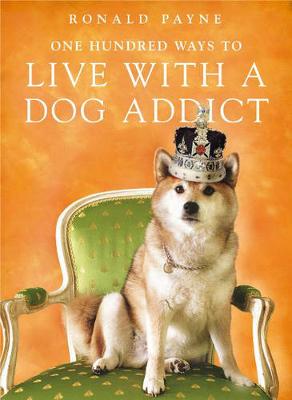 Book cover for One Hundred Ways To Live With A Dog Addict