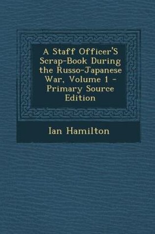 Cover of A Staff Officer's Scrap-Book During the Russo-Japanese War, Volume 1 - Primary Source Edition