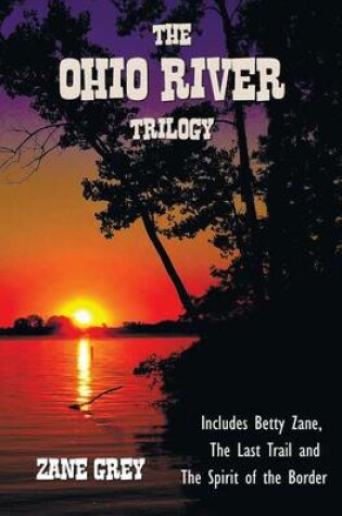 Cover of The Ohio River Trilogy including (complete and unabridged) Betty Zane, The Last Trail and The Spirit of the Border