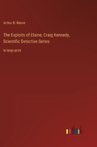 Cover of The Exploits of Elaine; Craig Kennedy, Scientific Detective Series