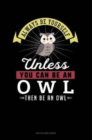 Cover of Always Be Yourself Unless You Can Be an Owl Then Be an Owl