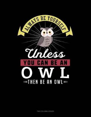 Cover of Always Be Yourself Unless You Can Be an Owl Then Be an Owl