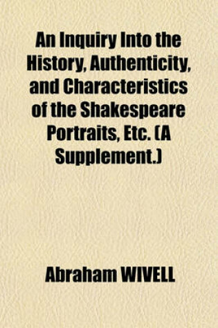 Cover of An Inquiry Into the History, Authenticity, and Characteristics of the Shakespeare Portraits, Etc. (a Supplement.)